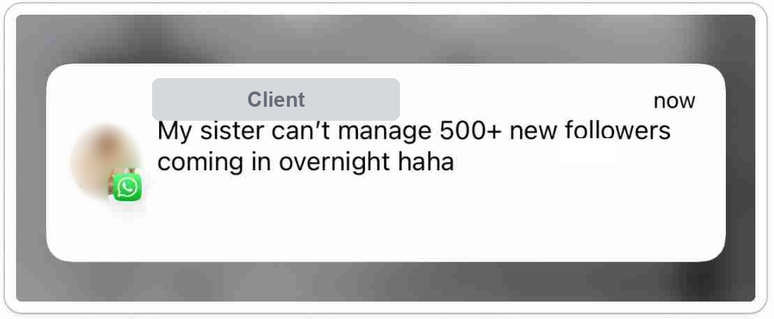 WhatsApp notification from a coaching client, her name hidden behind a grey Client label and her profile photo blurred, reading: My sister can't manage 500+ new followers coming in overnight haha